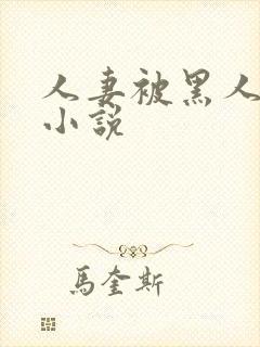 人妻被黑人调教小说