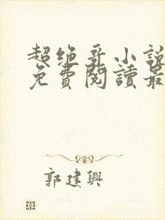 超绝哥小说全文免费阅读最新章节更