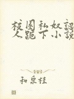 校园私奴认主主人跪下小说