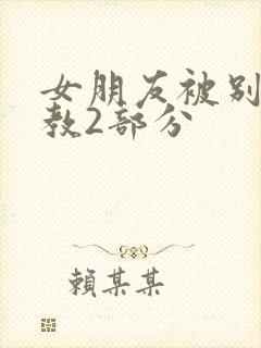 女朋友被别人调教2部分