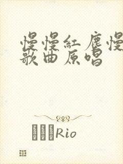 慢慢红尘慢慢走歌曲原唱