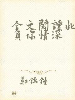 全文阅读此生不负你情深