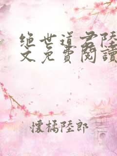 绝世道君陆羽全文免费阅读无弹窗