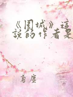 《围城》这部小说的作者是谁?钱钟书鲁迅