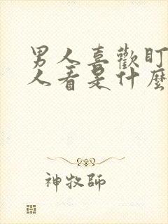 男人喜欢盯着女人看是什么意思