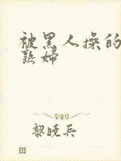 被黑人操的白人熟妇