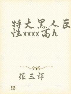特大黑人巨交吊性xxxx高h