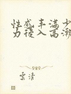 性感丰满少妇大力后入高潮