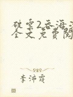 破云2吞海淮上全文免费阅读