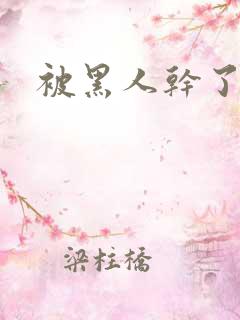 被黑人干了小说