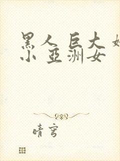 黑人 巨大 娇小 亚洲女