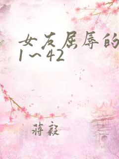 女友屈辱的沉沦1～42