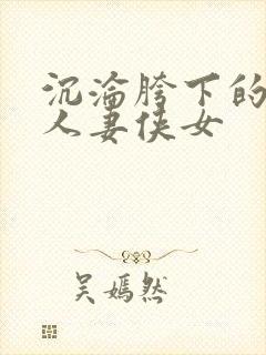沉沦胯下的端庄人妻侠女