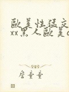 欧美性猛交xxxx黑人欧美av