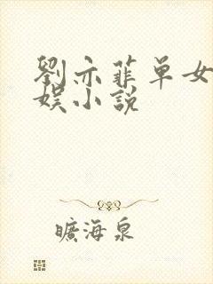 刘亦菲单女主华娱小说