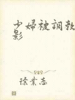 少妇被调教的电影