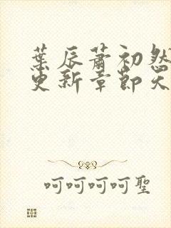 叶辰萧初然最快更新章节天域小说