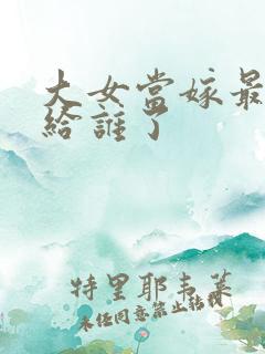 大女当嫁最后嫁给谁了