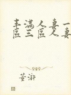 丰满人妻一区二区三区人妻