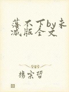 落不下by未删减版全文