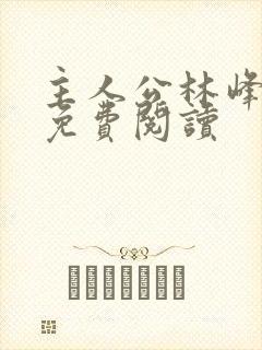 主人公林峰小说免费阅读