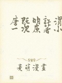 唐既明许渭尘第一次原著小说叫什么