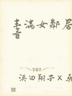 丰满女邻居在线看