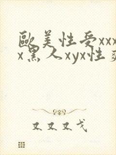 欧美性受xxxx黑人xyx性爽,欧美日韩国产精