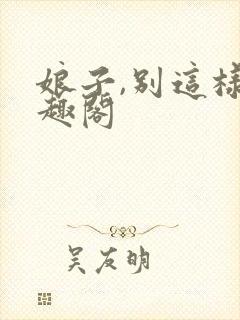 娘子,别这样笔趣阁