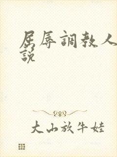 屈辱调教人妻小说