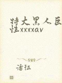 特大黑人巨交吊性xxxxav