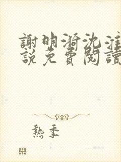 谢明漪沈淮舟小说免费阅读最新章节