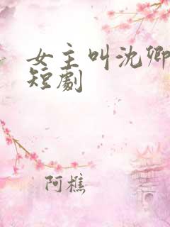 女主叫沈卿卿的短剧