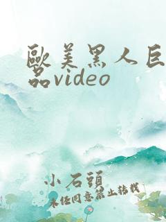 欧美黑人巨大精品video