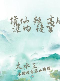 修仙 辣 高h 浓肉 后宫