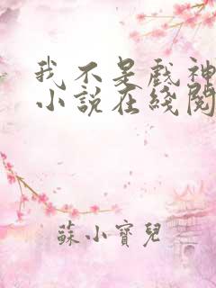 我不是戏神剧情小说在线阅读