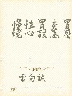 慢性胃炎胃反酸烧心该怎么治