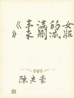 《丰满的女邻居》未删减版