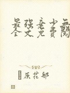 最强弃少无弹窗全文免费阅读