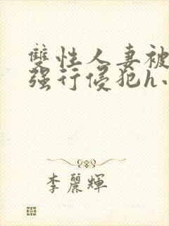 双性人妻被老汉强行侵犯h小说