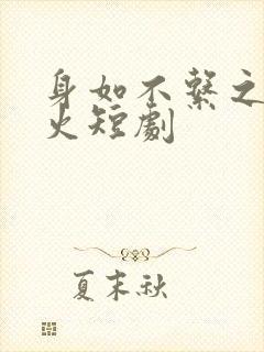 身如不系之舟爆火短剧