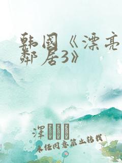 韩国《漂亮的女邻居3》