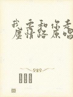 我要和你走这红尘情路原唱