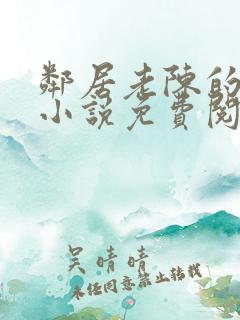 邻居老陈的老婆小说免费阅读