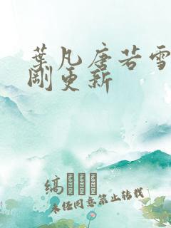 叶凡唐若雪今天刚更新