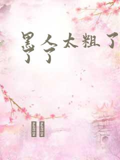 黑人太粗了受不了了