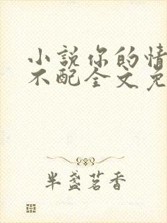 小说你的情深我不配全文免费阅读