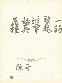 原始进击一个特种兵穿越的小说