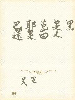 巴耶克是黑人吗还是白人