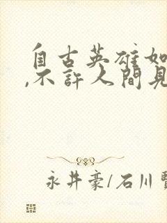 自古英雄如美人,不许人间见白头